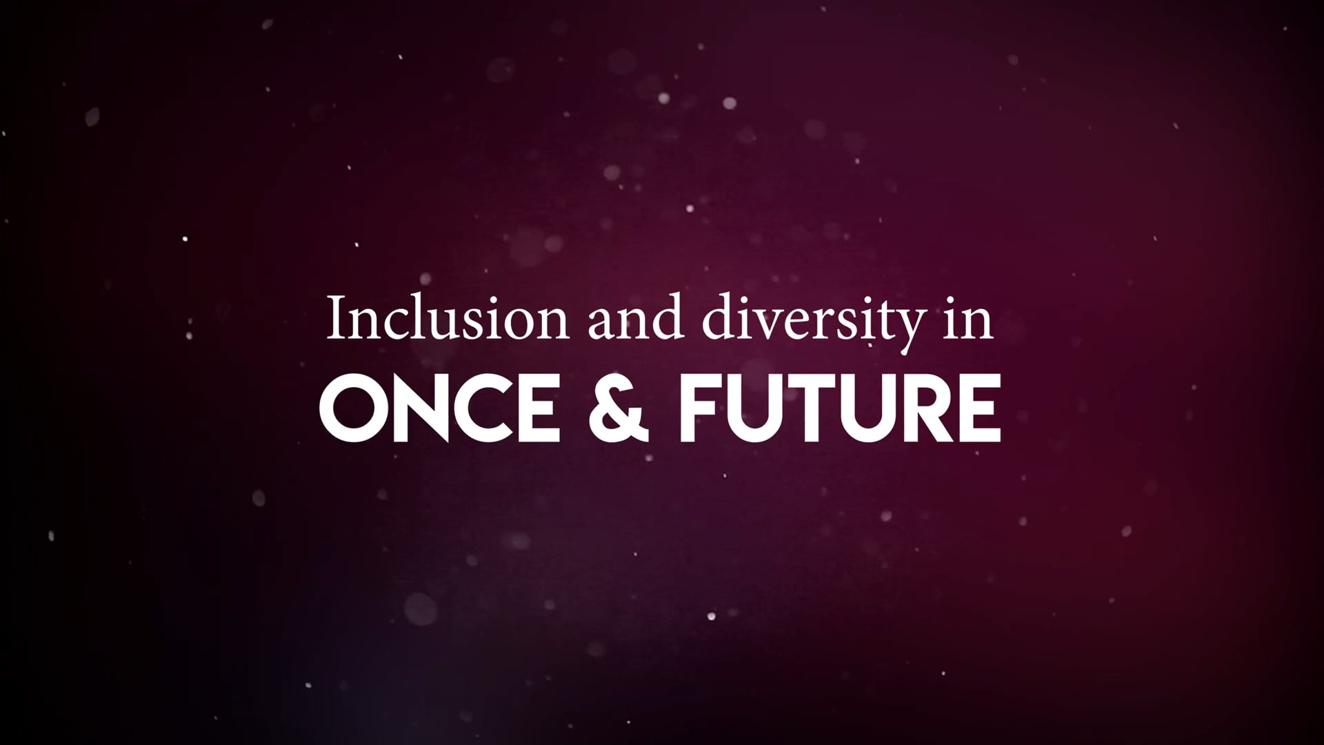 Inclusion and diversity in Once & Future