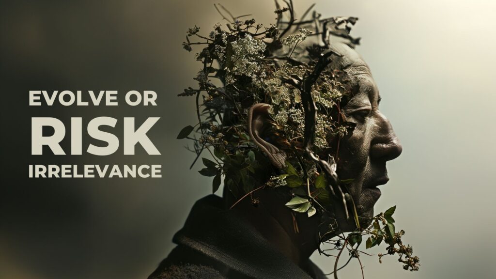 EVOLVE OR RISK IRRELEVANCE - NATURE GROWS FROM A MANS HEAD