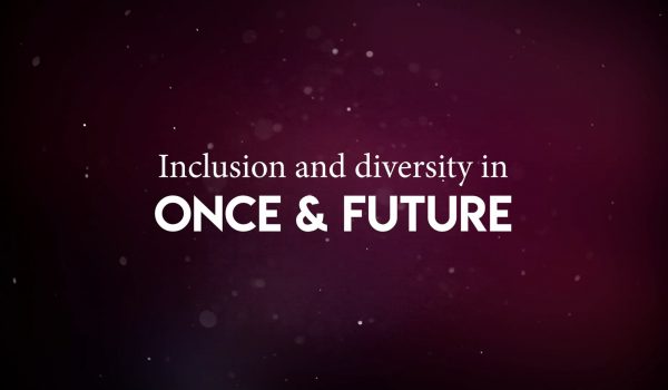 Inclusion and diversity in Once & Future